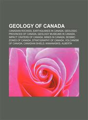 Geology of Canada Canadian Rockies, Earthquakes in Canada, Geologic provinces of Canada, Geology museums in Canada, Impact craters of Canada,1156837537,9781156837535