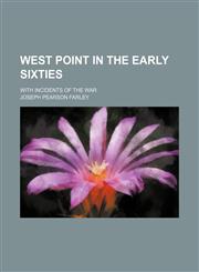 West Point in the early sixties; with incidents of the war,1151269751,9781151269751