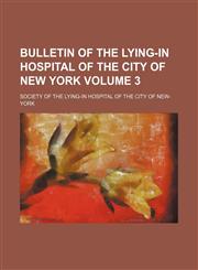 Bulletin of the Lying-in Hospital of the City of New York Volume 3,1236616308,9781236616302