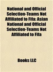 National and Official Selection-Teams Not Affiliated to Fifa Asian National and Official Selection-Teams Not Affiliated to Fifa,1157886752,9781157886754