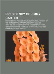 Presidency of Jimmy Carter United States presidential election, 1980, History of the United States National Security Council 1977-1981,1156713854,9781156713853