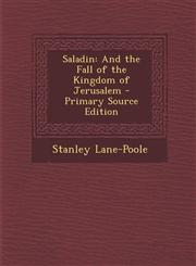 Saladin And the Fall of the Kingdom of Jerusalem - Primary Source Edition,1289910774,9781289910778