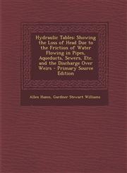 Hydraulic Tables Showing the Loss of Head Due to the Friction of Water Flowing in Pipes, Aqueducts, Sewers, Etc. and the Discharge Over,1293893692,9781293893692