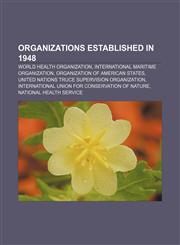 Organizations established in 1948 World Health Organization, International Maritime Organization, Organization of American States,1156556465,9781156556467