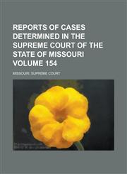 Reports of Cases Determined in the Supreme Court of the State of Missouri Volume 154,123695453X,9781236954534