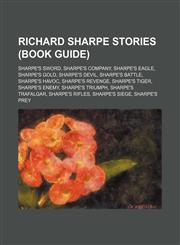 Richard Sharpe stories (Book Guide) Sharpe's Sword, Sharpe's Company, Sharpe's Eagle, Sharpe's Gold, Sharpe's Devil, Sharpe's Battle,1155486811,9781155486819