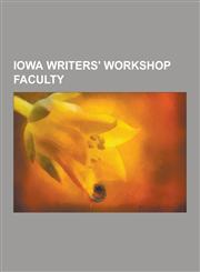 Iowa Writers' Workshop Faculty Kurt Vonnegut, John Irving, James Alan McPherson, Barry Hannah, Philip Roth, Simon Armitage, Robie MacAuley, John Chee,123053122X,9781230531229