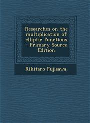 Researches on the multiplication of elliptic functions  - Primary Source Edition,129562480X,9781295624805