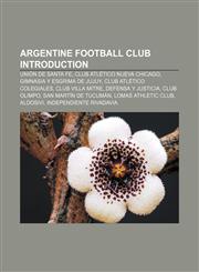 Argentine football club Introduction Unión de Santa Fe, Club Atlético Nueva Chicago, Gimnasia y Esgrima de Jujuy, Club Atlético Colegiales,1155421760,9781155421766