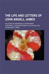 The life and letters of John Angell James; including an unfinished autobiography,1150610891,9781150610899