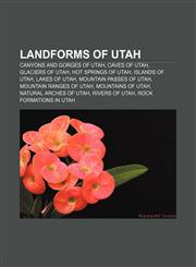 Landforms of Utah Canyons and gorges of Utah, Caves of Utah, Glaciers of Utah, Hot springs of Utah, Islands of Utah, Lakes of Utah,1157110355,9781157110354