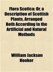 Flora Scotica; Or, a Description of Scottish Plants, Arranged Both According to the Artificial and Natural Methods,1154707792,9781154707793