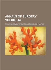 Annals of Surgery; A Monthly Review of Surgical Science and Practice Volume 67,123412842X,9781234128425