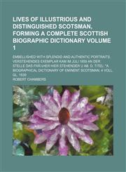 Lives of illustrious and distinguished Scotsman, forming a complete Scottish biographic dictionary Volume 1; Embellished with splendid and authentic Portraits. Verstehendes Exemplar kam im Juli 1859 an der Stelle das frÃ¼her hier Stehender u ab. d. Titel,1150150920,9781150150920