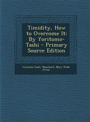 Timidity, How to Overcome It By Yoritomo-Tashi - Primary Source Edition,1294442228,9781294442226