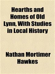 Hearths and Homes of Old Lynn, With Studies in Local History,1152284363,9781152284364