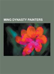 Ming Dynasty Painters An Zhengwen, Bada Shanren, Bian Jingzhao, Cheng Jiasui, Chen Chun, Chen Daofu, Chen Hongshou, Chen Jiru, Chen Lu (Pain,1155714628,9781155714622