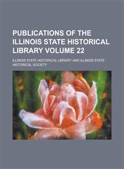 Publications of the Illinois State Historical Library Volume 22,1234231263,9781234231262