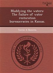 Muddying the waters The failure of water restoration bureaucracies in Kansas.,1244747548,9781244747548