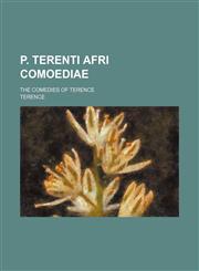P. Terenti Afri Comoediae; The comedies of Terence,1150469854,9781150469855