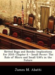 Netted Bugs and Bombs Implications for 2010: Chapter 6 - Small Power: The Role of Micro and Small UAVs in the Future,1249354242,9781249354246