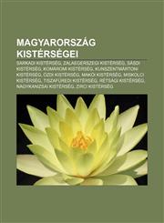 Magyarorszag Kistersegei Sarkadi Kisterseg, Zalaegerszegi Kisterseg, Sasdi Kisterseg, Komaromi Kisterseg, Kunszentmartoni Kisterseg,1232889024,9781232889021