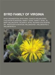 Byrd Family of Virginia Byrd Organization, Byrd Park, Charles Willing Byrd, Evelynton Plantation, Harry F. Byrd, Harry F. Byrd, Jr., Mary Will,1230533281,9781230533285