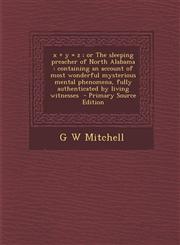x + y = z ; or The sleeping preacher of North Alabama containing an account of most wonderful mysterious mental phenomena, fully authenticated by living witnesses  - Primary Source Edition,1295751631,9781295751631