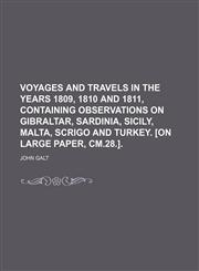 Voyages and Travels in the Years 1809, 1810 and 1811, Containing Observations on Gibraltar, Sardinia, Sicily, Malta, Scrigo and Turkey. [On Large Paper, Cm.28.].,1150053194,9781150053191