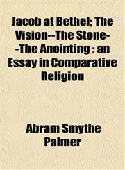 Jacob at Bethel; The Vision--The Stone--The Anointing an Essay in Comparative Religion,1154966712,9781154966718