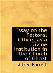 Essay on the Pastoral Office, as a Divine Institution in the Church of Christ,1116470594,9781116470598
