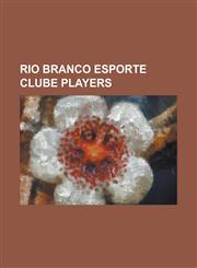 Rio Branco Esporte Clube Players Ailton Goncalves Da Silva, Alessandro Beti Rosa, Alex Terra, Anderson Alves Da Silva, Anselmo Ramon, Antonio Caio Da,1155261372,9781155261379