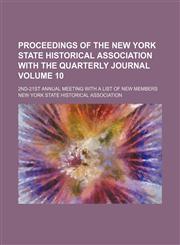 Proceedings of the New York state historical association with the Quarterly journal; 2nd-21st annual meeting with a list of new members Volume 10,1154125718,9781154125719