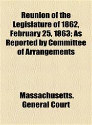 Reunion of the Legislature of 1862, February 25, 1863; As Reported by Committee of Arrangements,1154447235,9781154447231