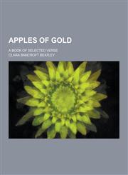 Apples of Gold; A Book of Selected Verse,1230257918,9781230257914