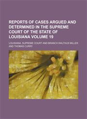 Reports of cases argued and determined in the Supreme Court of the State of Louisiana  Volume 19,1150374942,9781150374944