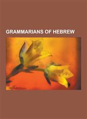 Grammarians of Hebrew Medieval Hebraists, Abraham Ibn Ezra, Saadia Gaon, Joseph Kimhi, Wilhelm Gesenius, Berechiah Ha-Nakdan, Judah Messer L,1230839321,9781230839325