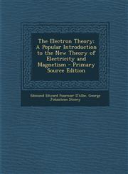 Electron Theory A Popular Introduction to the New Theory of Electricity and Magnetism,1289733813,9781289733810