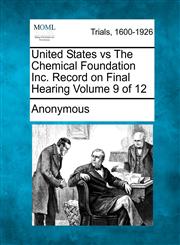 United States vs The Chemical Foundation Inc. Record on Final Hearing Volume 9 of 12,127530379X,9781275303799