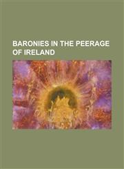 Baronies in the Peerage of Ireland Baron Alington, Baron Annaly, Baron Ardenerie, Baron Ashtown, Baron Athlumney, Baron Auckland, Baron Aylmer, Baron,1230809783,9781230809786