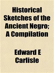 Historical Sketches of the Ancient Negro; A Compilation,1152293974,9781152293977