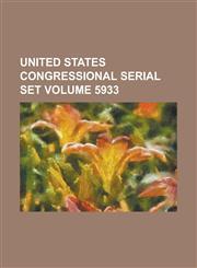 United States Congressional Serial Set Volume 5933,1234066556,9781234066550