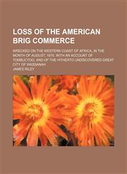 Loss of the American Brig Commerce; Wrecked on the Western Coast of Africa, in the Month of August, 1815. With an Account of Tombuctoo, and of the Hitherto Undiscovered Great City of Wassanah,1150748508,9781150748509