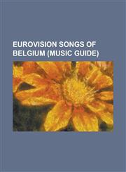 Eurovision Songs of Belgium (Music Guide) 1 Life, ALS Het Weer Lente Is, Avanti La Vie, a la Folie Ou Pas Du Tout (Song), a Million in One, Two, Thre,1230650156,9781230650159