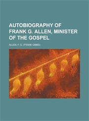 Autobiography of Frank G. Allen, Minister of the Gospel,1153794233,9781153794237