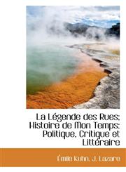 La Légende des Rues; Histoire de Mon Temps Politique, Critique et Littéraire,1115639889,9781115639880