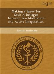 Making a Space for Soul A Dialogue between Zen Meditation and Active Imagination.,1243476524,9781243476524