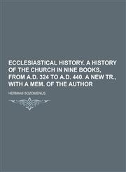 Ecclesiastical History. a History of the Church in Nine Books, from A.D. 324 to A.D. 440. a New Tr., with a Mem. of the Author,1230254641,9781230254647