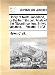 Henry of Northumberland, or the hermit's cell. A tale of the fifteenth century. In two volumes. ...  Volume 1 of 2,1170819613,9781170819616