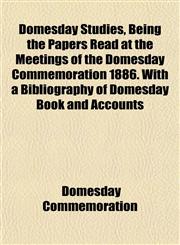 Domesday Studies, Being the Papers Read at the Meetings of the Domesday Commemoration 1886. With a Bibliography of Domesday Book and Accounts,1151853836,9781151853837